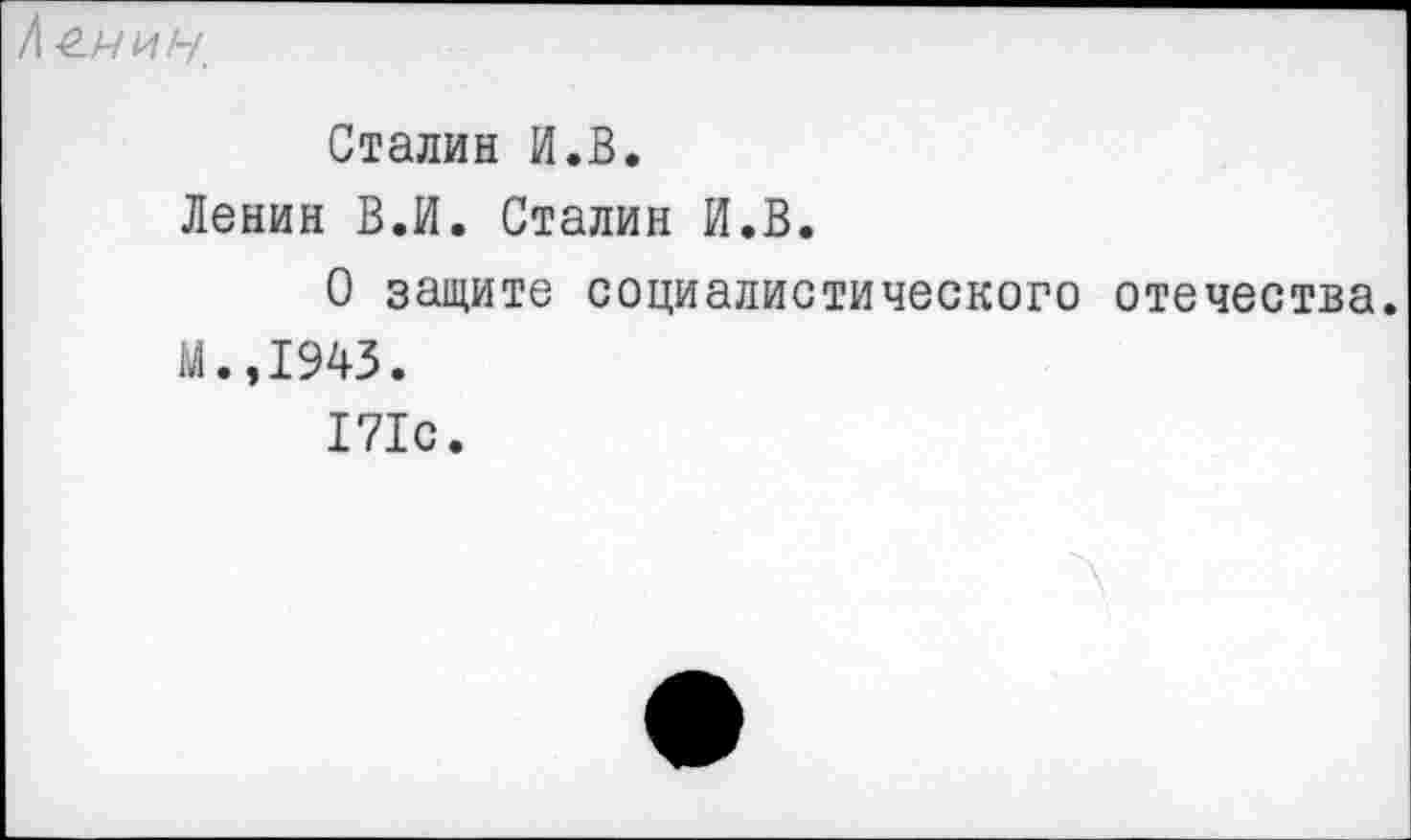 ﻿Сталин И.В.
Ленин В.И. Сталин И.В.
О защите социалистического отечества.
М.,1943.
171с.